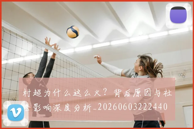 村超为什么这么火？背后原因与社会影响深度分析_20260603222440