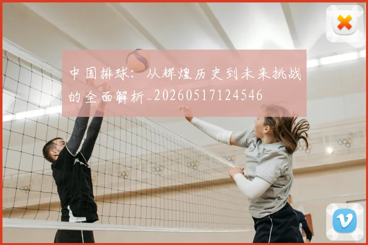 中国排球：从辉煌历史到未来挑战的全面解析_20260517124546