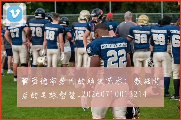 解密德布劳内的助攻艺术：数据背后的足球智慧_20260710013214