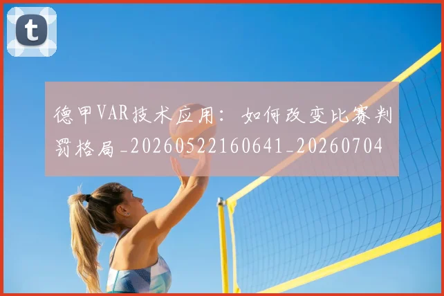 德甲VAR技术应用：如何改变比赛判罚格局_20260522160641_20260704172646