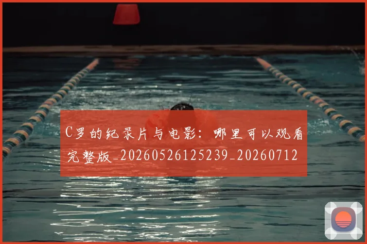 C罗的纪录片与电影：哪里可以观看完整版_20260526125239_20260712052510