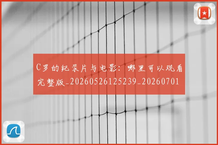 C罗的纪录片与电影：哪里可以观看完整版_20260526125239_20260701213657