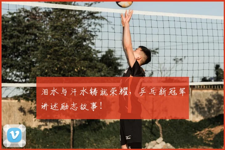 泪水与汗水铸就荣耀，乒乓新冠军讲述励志故事！