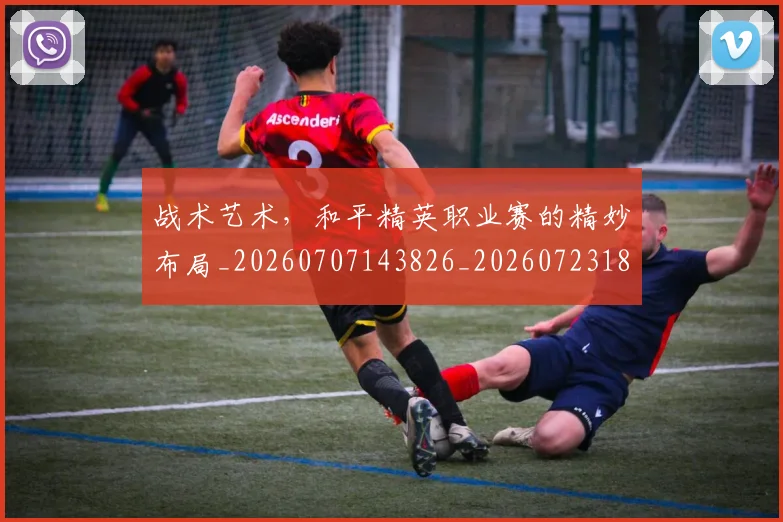 战术艺术，和平精英职业赛的精妙布局_20260707143826_20260723181755